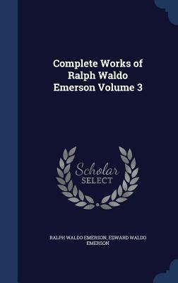 Complete Works of Ralph Waldo Emerson Volume 3 1340024462 Book Cover