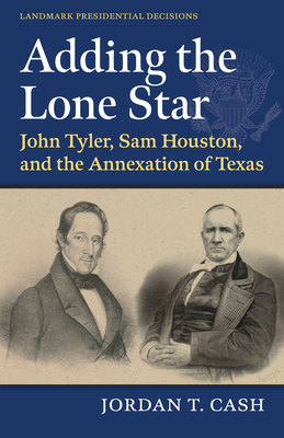 Adding the Lone Star: John Tyler, Sam Houston, ... 0700636382 Book Cover