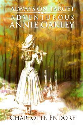 Always on Target: Adventurous Annie Oakley 1523704799 Book Cover