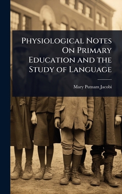 Physiological Notes On Primary Education and th... 1023725355 Book Cover
