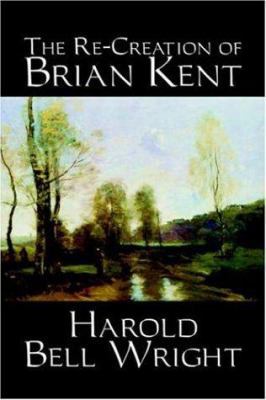 The Re-Creation of Brian Kent by Harold Bell Wr... 1598186574 Book Cover