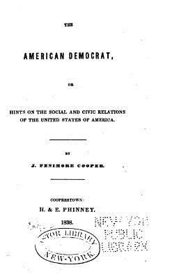 The American Democrat, Or, Hints on the Social ... 1530696291 Book Cover