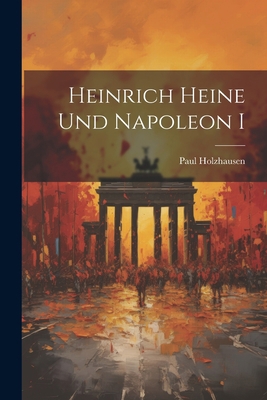 Heinrich Heine und Napoleon I 1022128167 Book Cover