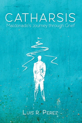 Catharsis: Maldonado's Journey Through Grief 153260565X Book Cover