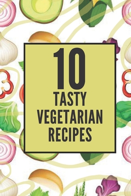 10 Tasty Vegetarian Recipes: Enjoy these 10 tas... B08F7P4DV8 Book Cover