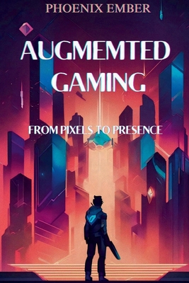 Augmented Gaming From Pixels To Presence By Pho... B0DGQP7GCN Book Cover