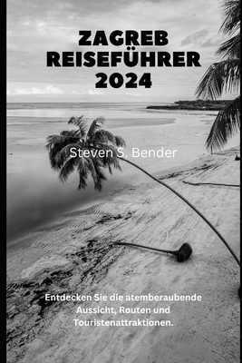 Zagreb Reiseführer 2024: Entdecken Sie die atem... [German] B0D9TDYVN4 Book Cover