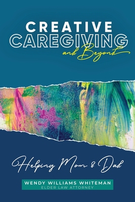 Creative Caregiving and Beyond: Helping Mom & Dad 1951304152 Book Cover