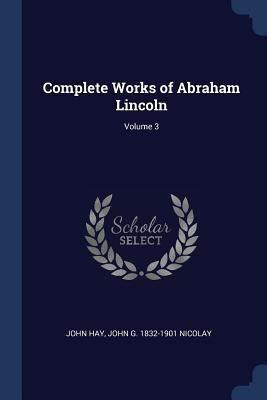 Complete Works of Abraham Lincoln; Volume 3 137689260X Book Cover