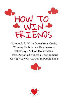 How To Win Friends: Notebook To Write Down Your... 3748276842 Book Cover