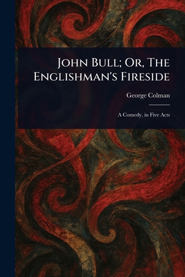 John Bull; Or, The Englishman's Fireside 1023062801 Book Cover