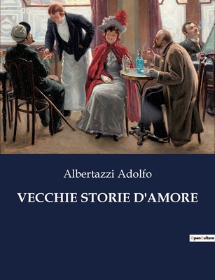 Vecchie Storie d'Amore: Racconti di passioni e ... [Italian] B0CG2QNTW1 Book Cover