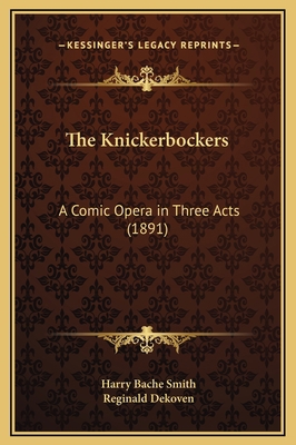 The Knickerbockers: A Comic Opera in Three Acts... 1169206778 Book Cover