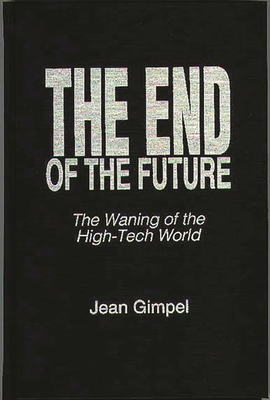 The End of the Future: The Waning of the High-T... 0275952797 Book Cover