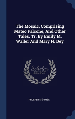 The Mosaic, Comprising Mateo Falcone, And Other... 1340515849 Book Cover