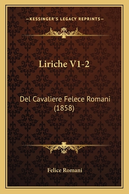 Liriche V1-2: Del Cavaliere Felece Romani (1858) 1165434121 Book Cover