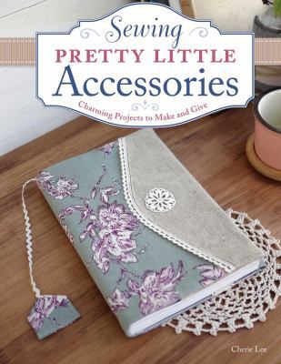 Sewing Pretty Little Accessories: Charming Proj... 1574218611 Book Cover