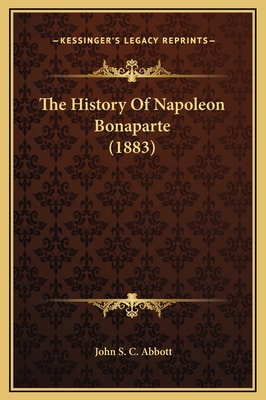 The History Of Napoleon Bonaparte (1883) 1169319955 Book Cover