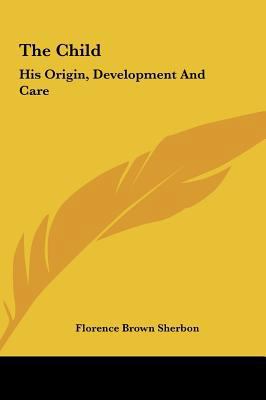 The Child: His Origin, Development and Care 1161664386 Book Cover