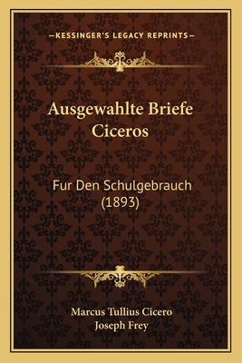 Ausgewahlte Briefe Ciceros: Fur Den Schulgebrau... [German] 116675250X Book Cover