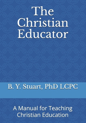 The Christian Educator: A Manual for Teaching C... B08Y49HFJP Book Cover