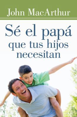 Sé El Papá Que Tus Hijos Necesitan [Spanish] 0825456134 Book Cover