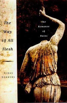 The Way of All Flesh: The Romance of Ruins 0374286825 Book Cover