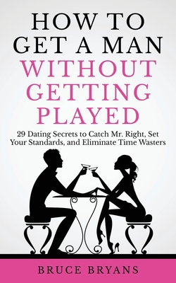 How To Get A Man Without Getting Played: 29 Dat... 1545582904 Book Cover