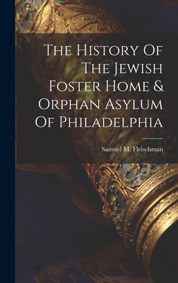 The History Of The Jewish Foster Home & Orphan ... 1020158700 Book Cover