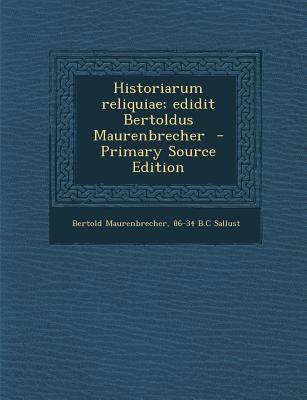 Historiarum Reliquiae; Edidit Bertoldus Maurenb... [Latin] 1293812315 Book Cover