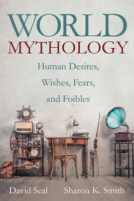 World Mythology: Human Desires, Wishes, Fears, ... 1725268019 Book Cover