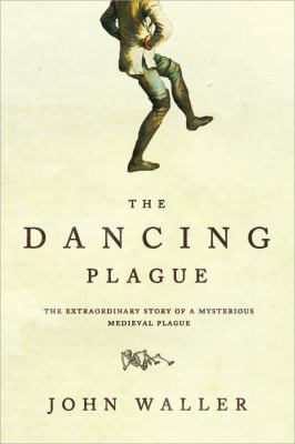 The Dancing Plague: The Strange, True Story of ... 1402219431 Book Cover