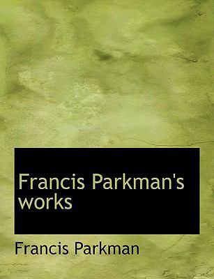 Francis Parkman's Works [Large Print] 1116414821 Book Cover