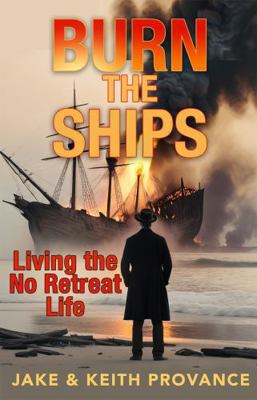 Burn the Ships: Living the No Retreat Life 1685730620 Book Cover