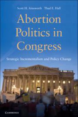 Abortion Politics in Congress: Strategic Increm... 0511973802 Book Cover