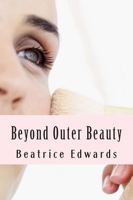 Beyond Outer Beauty: Create the perfect you 1482643073 Book Cover