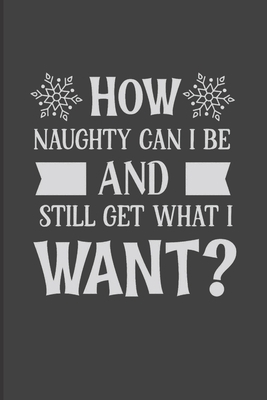 How Naughty Can I Be And Still Get What I Want? 1672502667 Book Cover