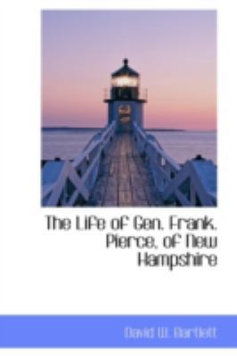 The Life of Gen. Frank. Pierce, of New Hampshire 0559343663 Book Cover