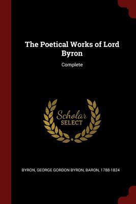 The Poetical Works of Lord Byron: Complete 1297683358 Book Cover