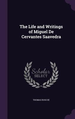 The Life and Writings of Miguel De Cervantes Sa... 1357456166 Book Cover