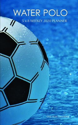 Water Polo 5 x 8 Weekly 2020 Planner: One Year ... 1693903725 Book Cover