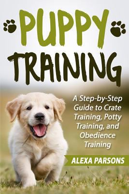 Puppy Training: A Step-By-Step Guide to Crate T... 1979599459 Book Cover