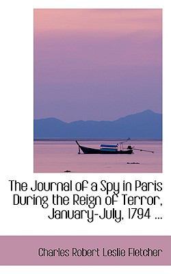 The Journal of a Spy in Paris During the Reign ... 0554415836 Book Cover