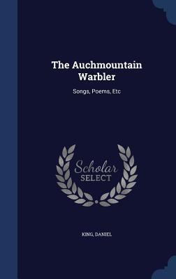 The Auchmountain Warbler: Songs, Poems, Etc 1296998355 Book Cover