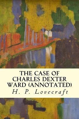 The Case of Charles Dexter Ward (annotated) 1522987444 Book Cover