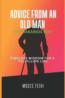 Advice from an Old Man the Makarios Way: Timele... B0DJR3V77G Book Cover