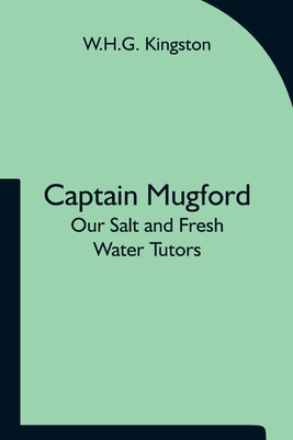 Captain Mugford: Our Salt and Fresh Water Tutors 9354754481 Book Cover