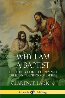Why I am a Baptist: The Beliefs, Church History... 1387952099 Book Cover