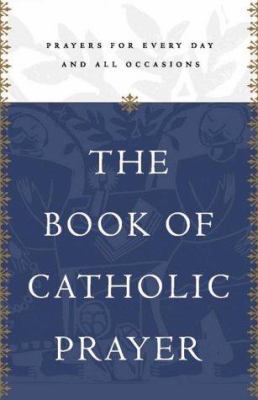 The Book of Catholic Prayer: Prayers for Every ... 0829413863 Book Cover