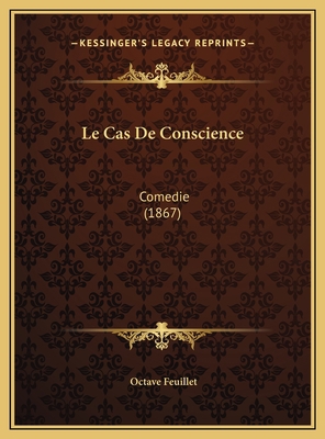 Le Cas De Conscience: Comedie (1867) [French] 1169580688 Book Cover